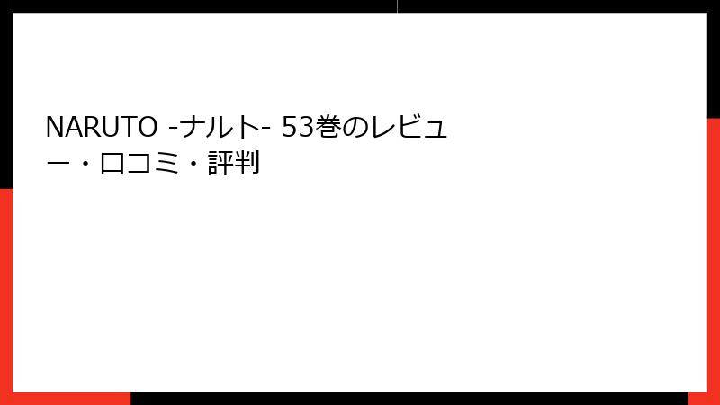 NARUTO -ナルト- 53巻のレビュー・口コミ・評判