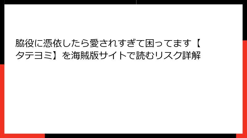 脇役に憑依したら愛されすぎて困ってます【タテヨミ】を海賊版サイトで読むリスク詳解