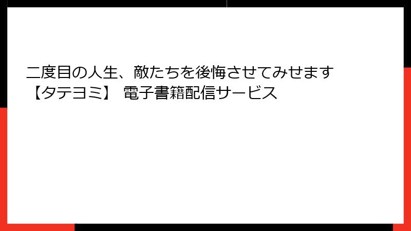 二度目の人生、敵たちを後悔させてみせます【タテヨミ】 電子書籍配信サービス