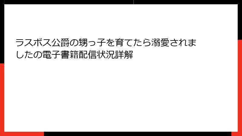 ラスボス公爵の甥っ子を育てたら溺愛されましたの電子書籍配信状況詳解