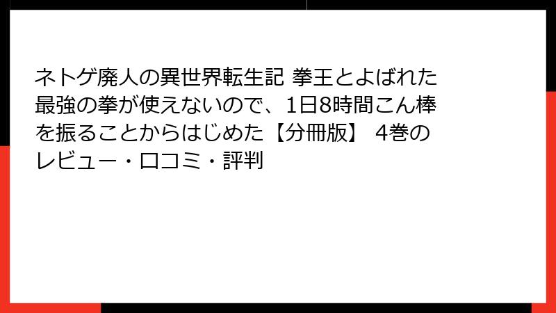 ネトゲ廃人の異世界転生記 拳王とよばれた最強の拳が使えないので、1日8時間こん棒を振ることからはじめた【分冊版】 4巻のレビュー・口コミ・評判