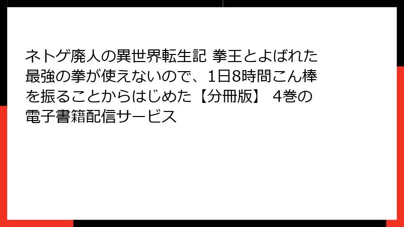 ネトゲ廃人の異世界転生記 拳王とよばれた最強の拳が使えないので、1日8時間こん棒を振ることからはじめた【分冊版】 4巻の電子書籍配信サービス