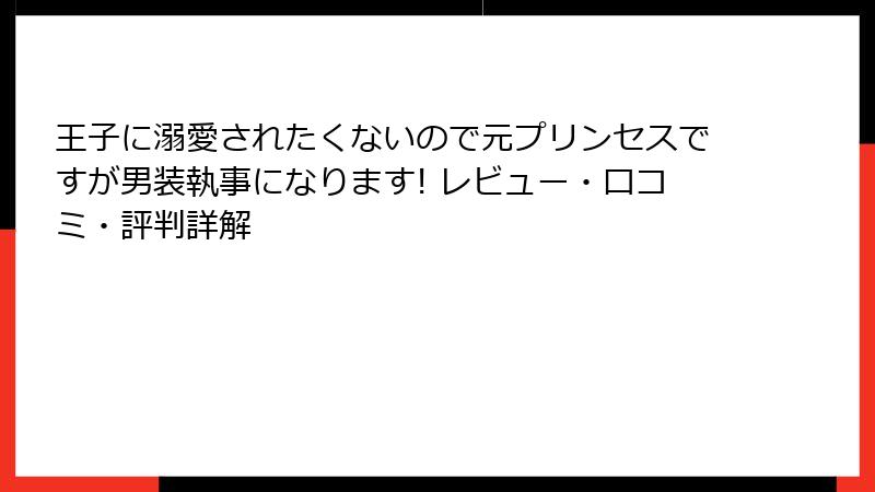 王子に溺愛されたくないので元プリンセスですが男装執事になります! レビュー・口コミ・評判詳解