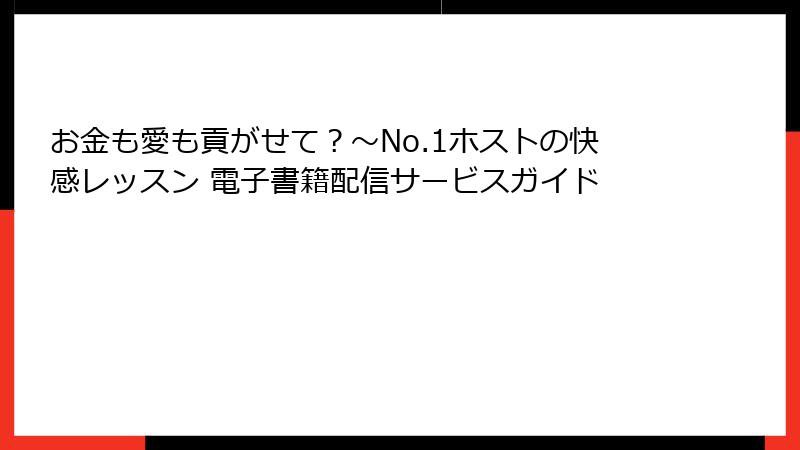 お金も愛も貢がせて？～No.1ホストの快感レッスン 電子書籍配信サービスガイド