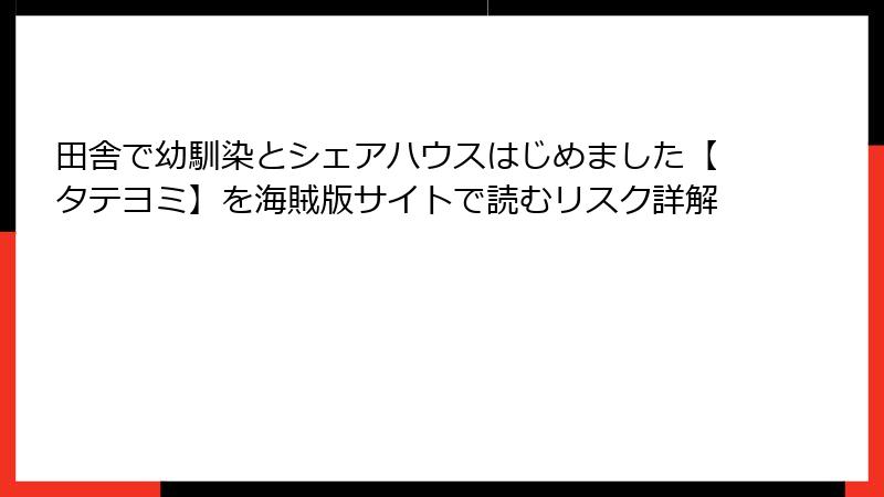 田舎で幼馴染とシェアハウスはじめました【タテヨミ】を海賊版サイトで読むリスク詳解
