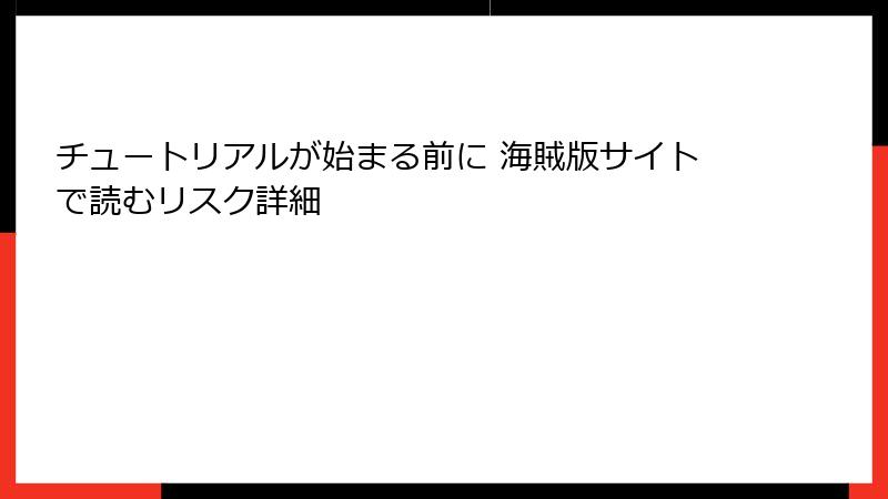 チュートリアルが始まる前に 海賊版サイトで読むリスク詳細