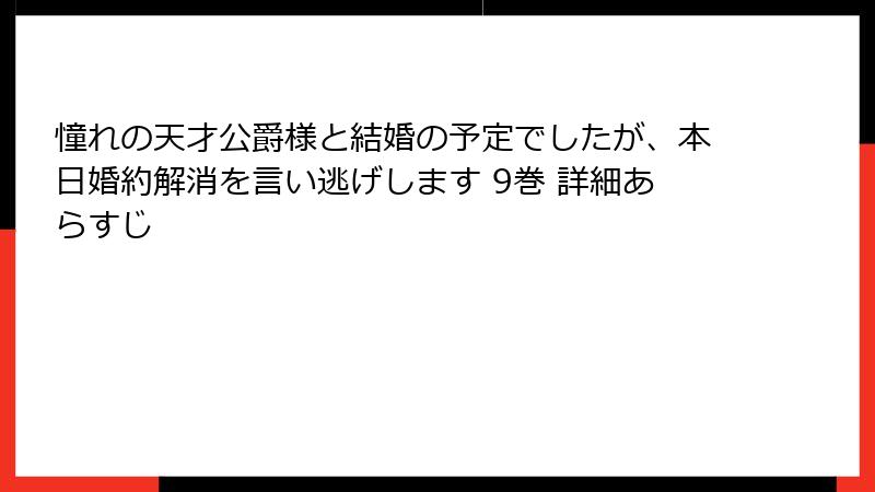 憧れの天才公爵様と結婚の予定でしたが、本日婚約解消を言い逃げします 9巻 詳細あらすじ