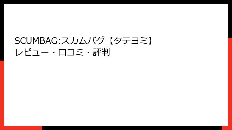 SCUMBAG:スカムバグ【タテヨミ】 レビュー・口コミ・評判