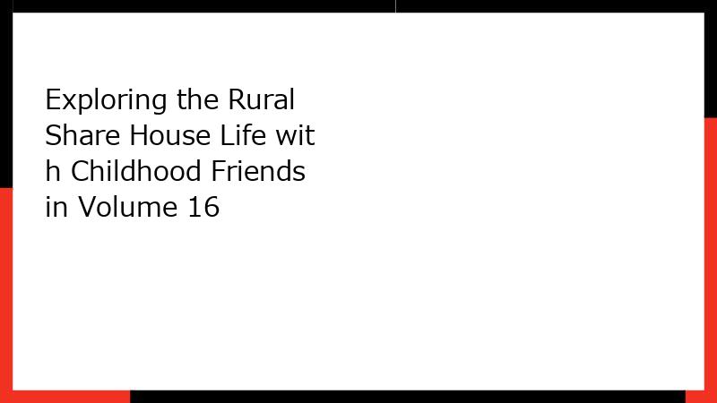 Exploring the Rural Share House Life with Childhood Friends in Volume 16