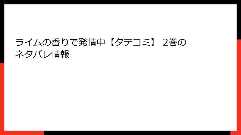 ライムの香りで発情中【タテヨミ】 2巻のネタバレ情報