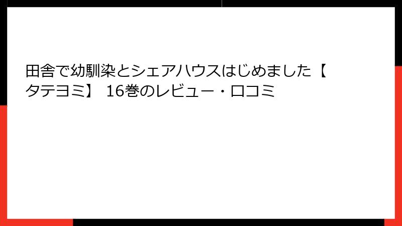 田舎で幼馴染とシェアハウスはじめました【タテヨミ】 16巻のレビュー・口コミ