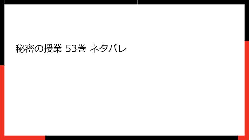 秘密の授業 53巻 ネタバレ