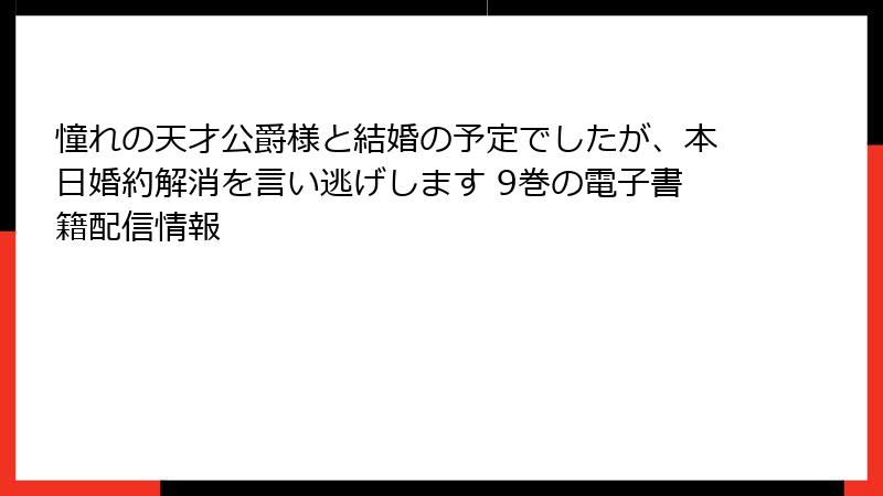 憧れの天才公爵様と結婚の予定でしたが、本日婚約解消を言い逃げします 9巻の電子書籍配信情報