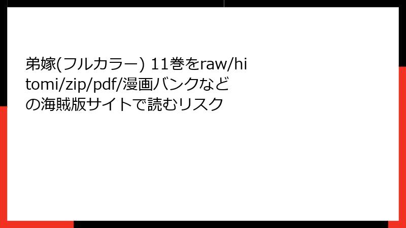 弟嫁(フルカラー) 11巻をraw/hitomi/zip/pdf/漫画バンクなどの海賊版サイトで読むリスク