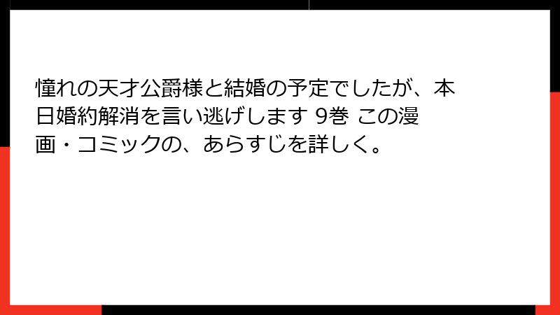憧れの天才公爵様と結婚の予定でしたが、本日婚約解消を言い逃げします 9巻 この漫画・コミックの、あらすじを詳しく。