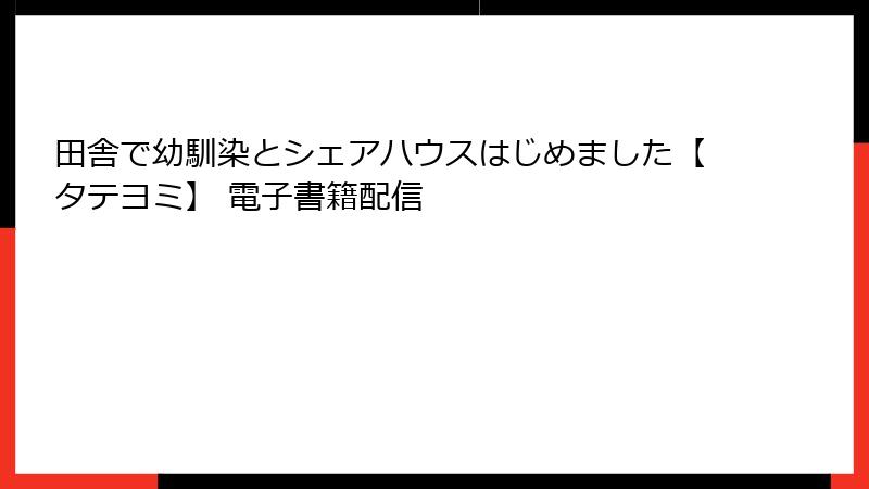 田舎で幼馴染とシェアハウスはじめました【タテヨミ】 電子書籍配信