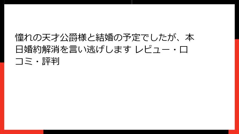 憧れの天才公爵様と結婚の予定でしたが、本日婚約解消を言い逃げします レビュー・口コミ・評判