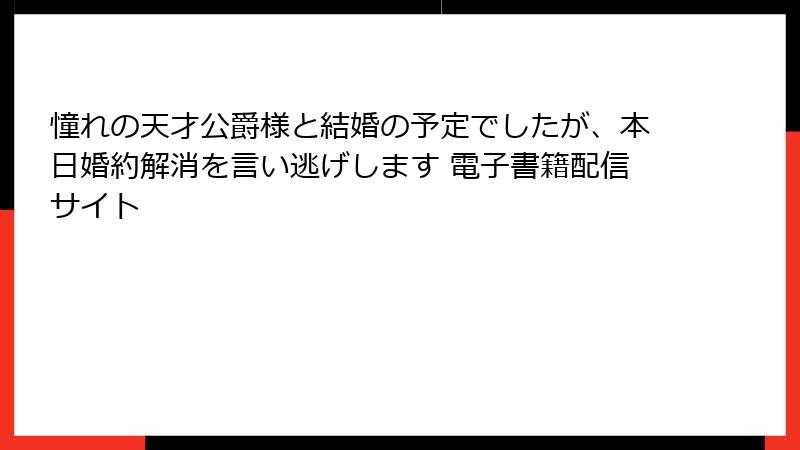 憧れの天才公爵様と結婚の予定でしたが、本日婚約解消を言い逃げします 電子書籍配信サイト
