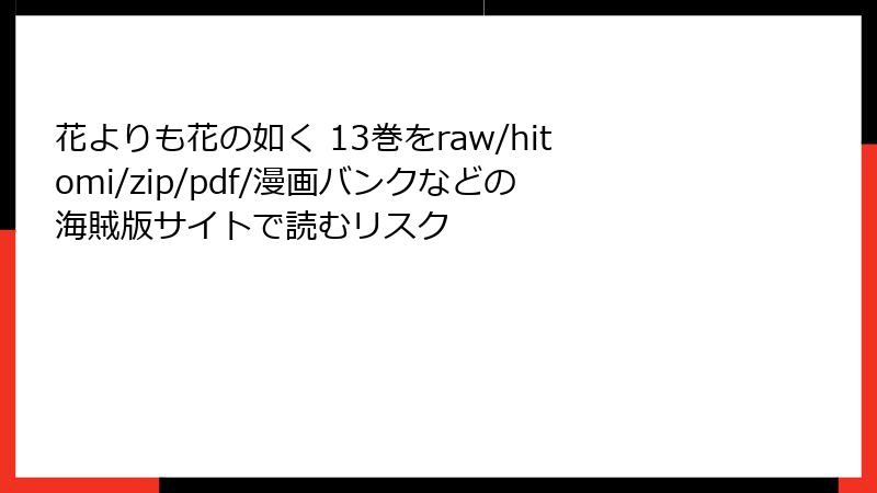 花よりも花の如く 13巻をraw/hitomi/zip/pdf/漫画バンクなどの海賊版サイトで読むリスク