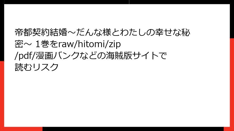 帝都契約結婚～だんな様とわたしの幸せな秘密～ 1巻をraw/hitomi/zip/pdf/漫画バンクなどの海賊版サイトで読むリスク