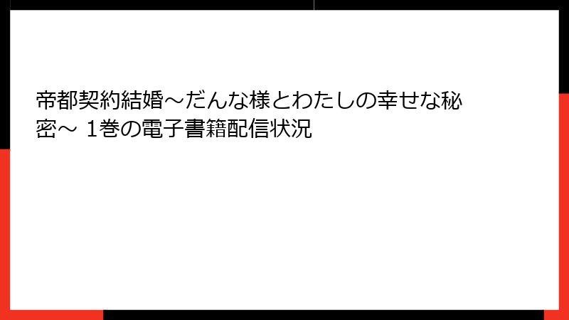 帝都契約結婚～だんな様とわたしの幸せな秘密～ 1巻の電子書籍配信状況