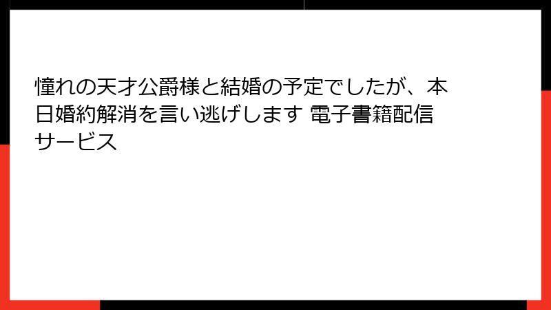 憧れの天才公爵様と結婚の予定でしたが、本日婚約解消を言い逃げします 電子書籍配信サービス