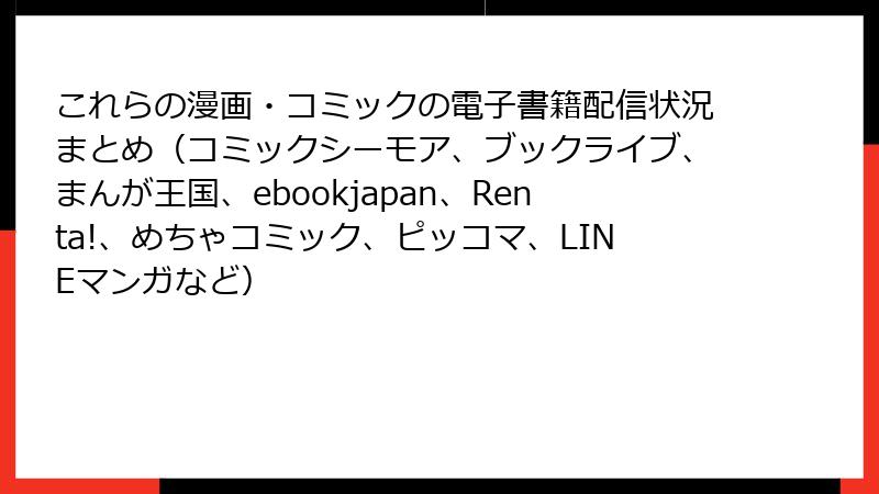 これらの漫画・コミックの電子書籍配信状況まとめ（コミックシーモア、ブックライブ、まんが王国、ebookjapan、Renta!、めちゃコミック、ピッコマ、LINEマンガなど）