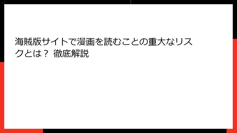海賊版サイトで漫画を読むことの重大なリスクとは？ 徹底解説
