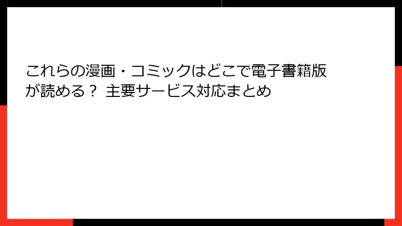 これらの漫画・コミックはどこで電子書籍版が読める？ 主要サービス対応まとめ