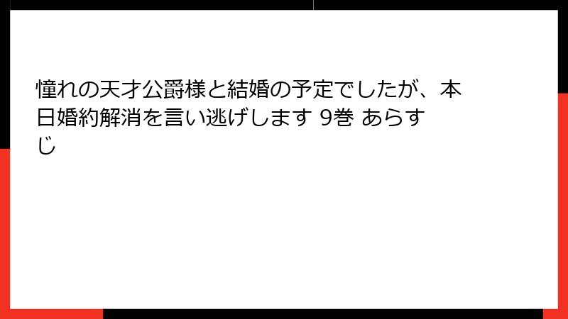 憧れの天才公爵様と結婚の予定でしたが、本日婚約解消を言い逃げします 9巻 あらすじ