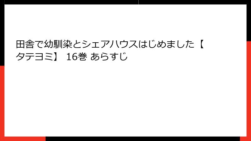 田舎で幼馴染とシェアハウスはじめました【タテヨミ】 16巻 あらすじ