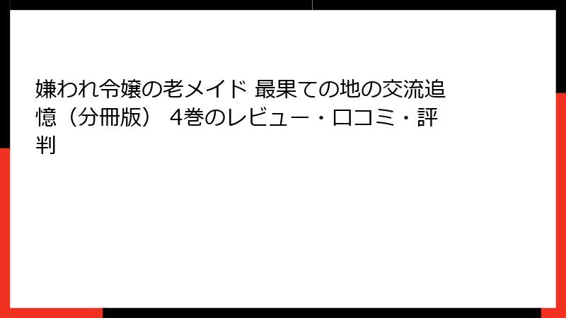 嫌われ令嬢の老メイド 最果ての地の交流追憶（分冊版） 4巻のレビュー・口コミ・評判