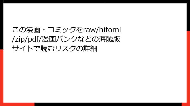 この漫画・コミックをraw/hitomi/zip/pdf/漫画バンクなどの海賊版サイトで読むリスクの詳細