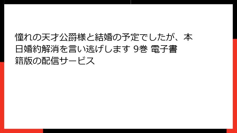 憧れの天才公爵様と結婚の予定でしたが、本日婚約解消を言い逃げします 9巻 電子書籍版の配信サービス