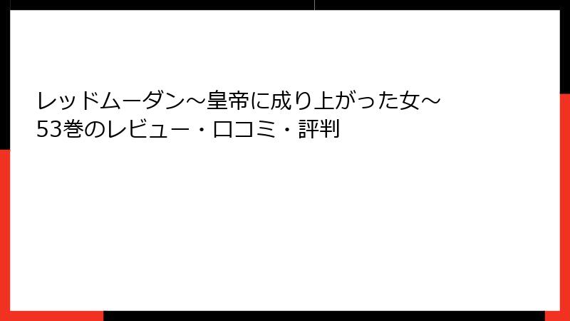 レッドムーダン～皇帝に成り上がった女～ 53巻のレビュー・口コミ・評判