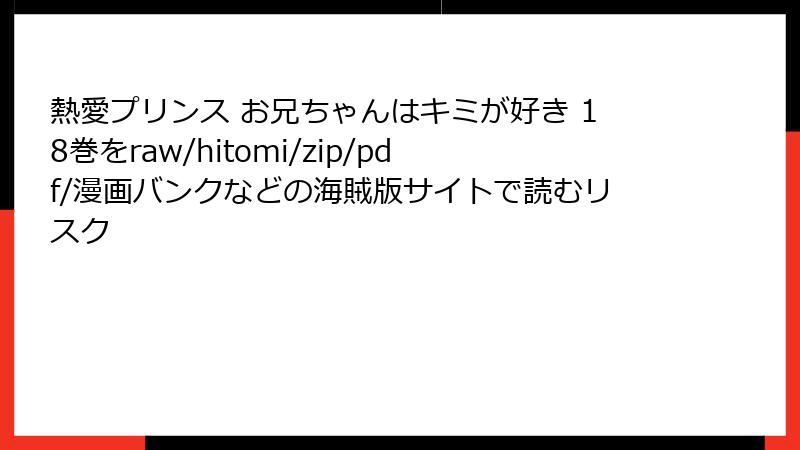 熱愛プリンス お兄ちゃんはキミが好き 18巻をraw/hitomi/zip/pdf/漫画バンクなどの海賊版サイトで読むリスク