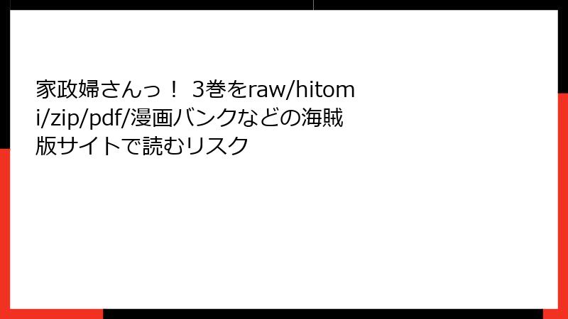 家政婦さんっ！ 3巻をraw/hitomi/zip/pdf/漫画バンクなどの海賊版サイトで読むリスク