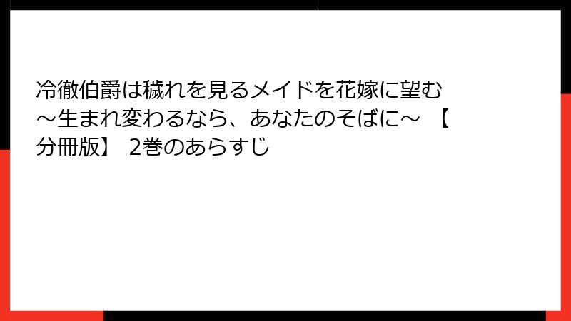 冷徹伯爵は穢れを見るメイドを花嫁に望む ～生まれ変わるなら、あなたのそばに～ 【分冊版】 2巻のあらすじ