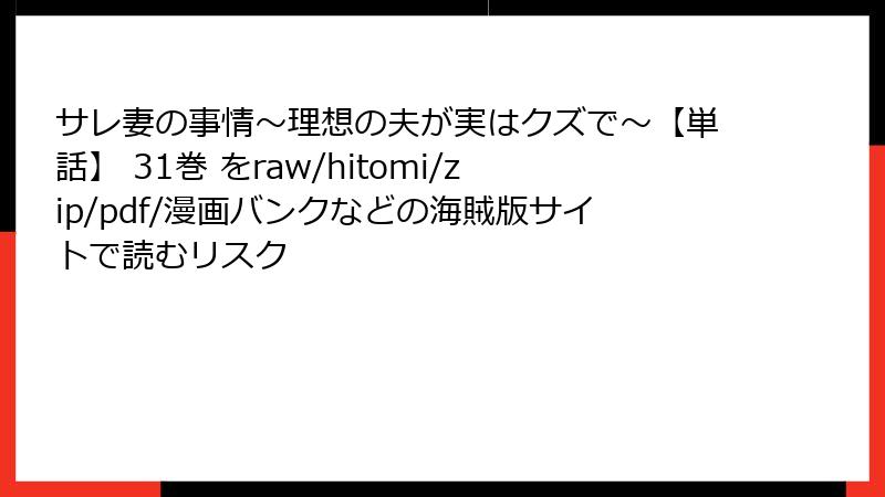 サレ妻の事情～理想の夫が実はクズで～【単話】 31巻 をraw/hitomi/zip/pdf/漫画バンクなどの海賊版サイトで読むリスク