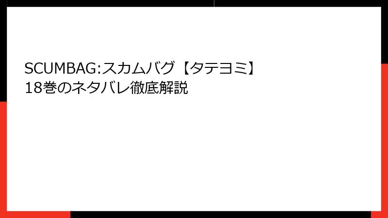 SCUMBAG:スカムバグ【タテヨミ】 18巻のネタバレ徹底解説