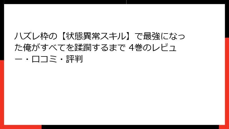 ハズレ枠の【状態異常スキル】で最強になった俺がすべてを蹂躙するまで 4巻のレビュー・口コミ・評判