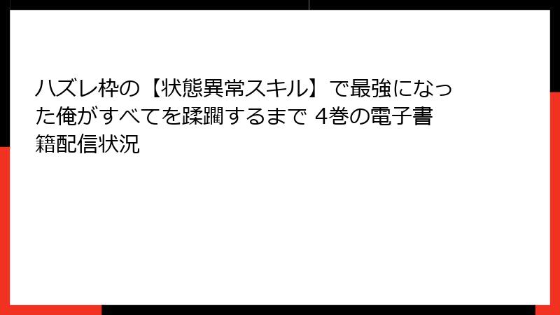 ハズレ枠の【状態異常スキル】で最強になった俺がすべてを蹂躙するまで 4巻の電子書籍配信状況