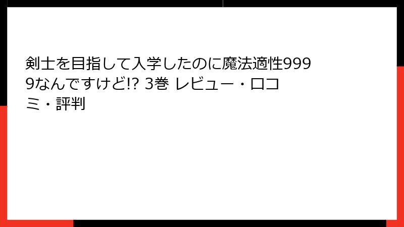 剣士を目指して入学したのに魔法適性9999なんですけど!? 3巻 レビュー・口コミ・評判
