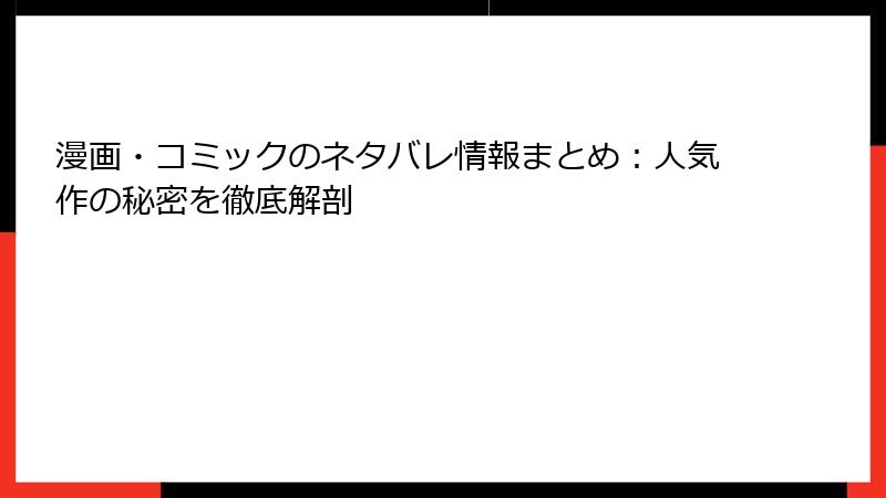 漫画・コミックのネタバレ情報まとめ：人気作の秘密を徹底解剖