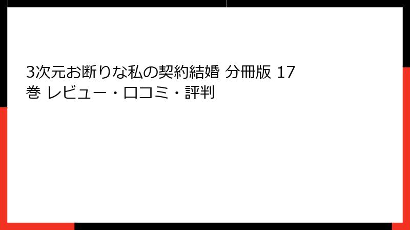 3次元お断りな私の契約結婚 分冊版 17巻 レビュー・口コミ・評判