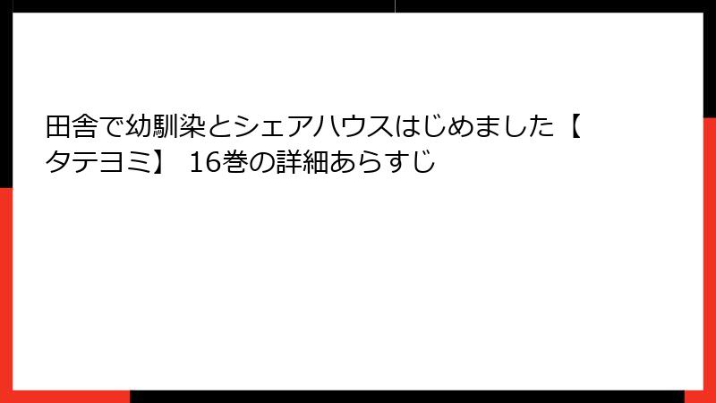 田舎で幼馴染とシェアハウスはじめました【タテヨミ】 16巻の詳細あらすじ