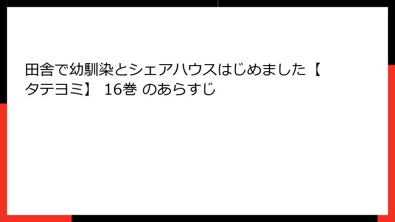 田舎で幼馴染とシェアハウスはじめました【タテヨミ】 16巻 のあらすじ