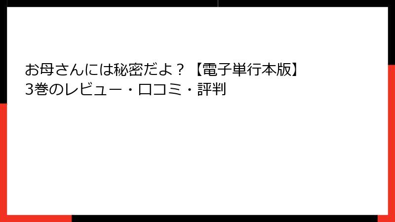 お母さんには秘密だよ？【電子単行本版】 3巻のレビュー・口コミ・評判