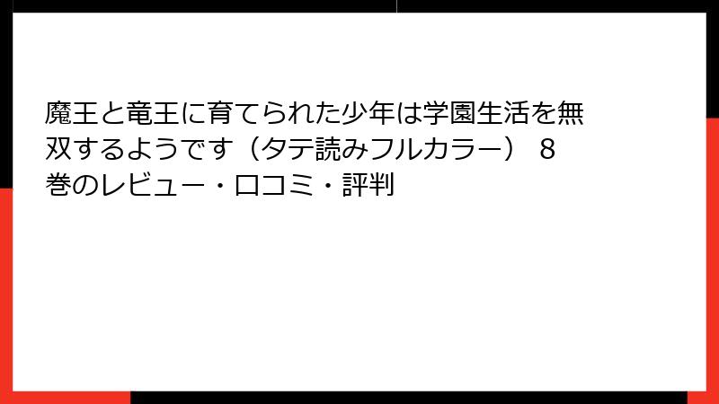 魔王と竜王に育てられた少年は学園生活を無双するようです（タテ読みフルカラー） 8巻のレビュー・口コミ・評判