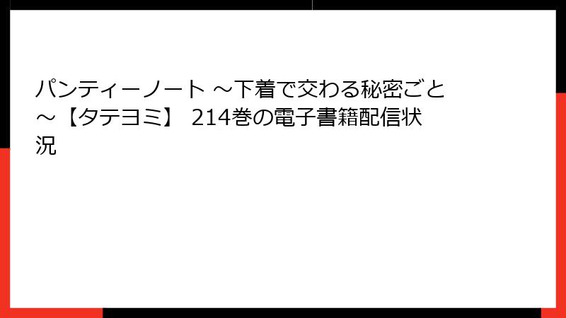 パンティーノート ～下着で交わる秘密ごと～【タテヨミ】 214巻の電子書籍配信状況
